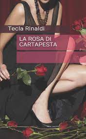 Copertina del libro la Rosa di cartapesta di Tecla Rinaldi